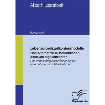 Lebensarbeitszeitkontenmodelle - eine Alternative zu betrieblichen Altersvorsorgekonzepten, Taschenbuch von Rainer Wolf, Diplomica Verlag GmbH,