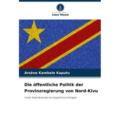 Die öffentliche Politik der Provinzregierung von Nord-Kivu, Taschenbuch von Arsène Kambale Kaputu, Verlag Unser Wissen, 978-620-7-24234-4