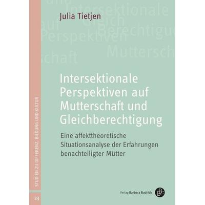 Intersektionale Perspektiven auf Mutterschaft und Gleichberechtigung, Taschenbuch von Julia Tietjen, Verlag Barbara Budrich, 978-3-8474-3185-5