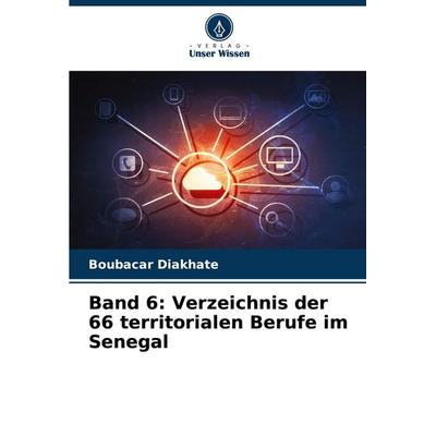 Band 6: Verzeichnis der 66 territorialen Berufe im Senegal, Taschenbuch von Boubacar Diakhate, Verlag Unser Wissen, 978-620-7-11473-3