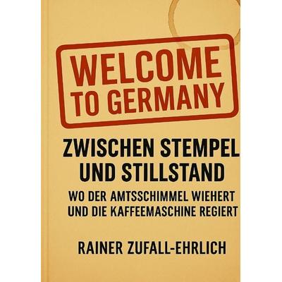 Welcome to Germany - Zwischen Stempel und Stillstand, Gebundene Ausgabe von Rainer Zufall, Tredition, 978-3-384-59756-4