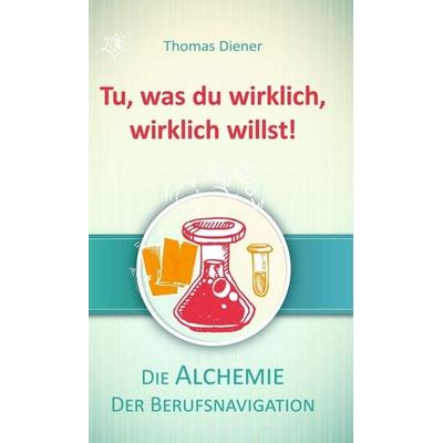 Tu, was du wirklich, wirklich willst!, Gebundene Ausgabe von Thomas Diener, Tredition, 978-3-7323-6502-9