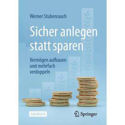 Sicher anlegen statt sparen, Taschenbuch von Werner Stubenrauch, Springer Fachmedien Wiesbaden GmbH, 978-3-658-43492-2