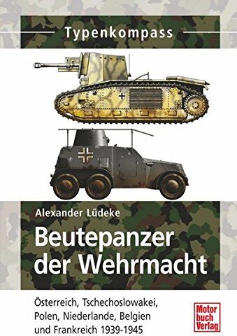 Alexander Lüdeke - Beutepanzer der Wehrmacht: Österreich, Tschechoslowakei, Polen, Niederlande, Belgien und Frankreich 1939-1945 (Typenkompass) - Preis vom 09.10.2026 07:28:09 h
