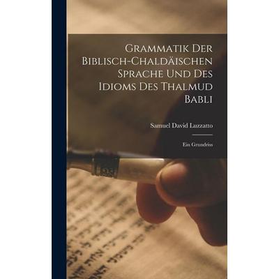Grammatik der Biblisch-Chaldäischen Sprache und des Idioms des Thalmud Babli, Gebundene Ausgabe von Samuel David Luzzatto, Legare Street Press,