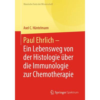 Paul Ehrlich - Ein Lebensweg von der Histologie über die Immunologie zur Chemotherapie, Taschenbuch von Axel Hüntelmann, Springer Berlin,