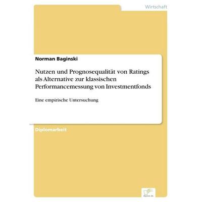 Nutzen und Prognosequalität von Ratings als Alternative zur klassischen Performancemessung von Investmentfonds, Taschenbuch von Norman Baginski, GRIN,