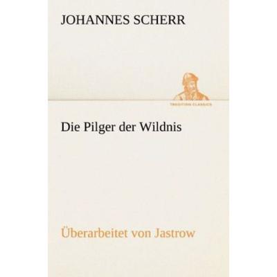 Die Pilger der Wildnis. Überarbeitet von Jastrow, Taschenbuch von Johannes Scherr, Tredition, 978-3-8424-1723-6
