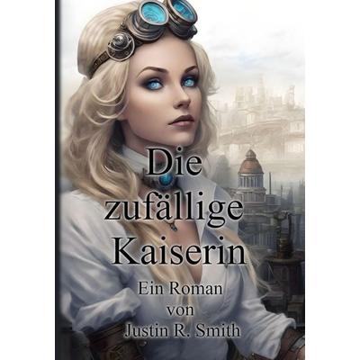 Die zufällige Kaiserin, Taschenbuch von Justin R. Smith, Independently Published