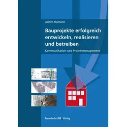 Bauprojekte erfolgreich entwickeln, realisieren und betreiben., Fachbücher von Achim Hamann