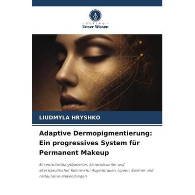Adaptive Dermopigmentierung: Ein progressives System für Permanent Makeup, Taschenbuch von Liudmyla Hryshko, Verlag Unser Wissen