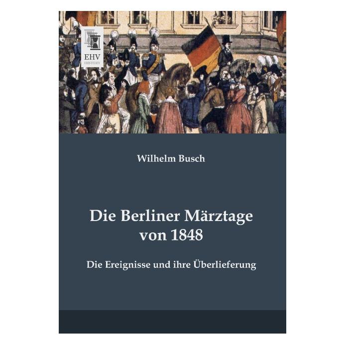 EHV-History Die Berliner Märztage von 1848 (Deutsch, Softcover, Wilhelm Busch) (55514932)