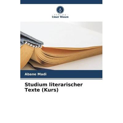 Studium literarischer Texte (Kurs), Taschenbuch von Abane Madi, Verlag Unser Wissen, 978-620-5-80523-7