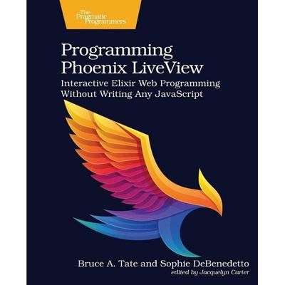 Programming Phoenix LiveView, Taschenbuch von Bruce A. Tate,Sophie Debenedetto, The Pragmatic Programmers, 978-1-68050-821-5
