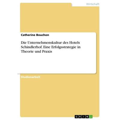 Die Unternehmenskultur des Hotels Schindlerhof. Eine Erfolgsstrategie in Theorie und Praxis, Taschenbuch von Catherine Bouchon, GRIN,