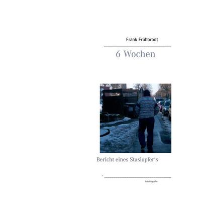 6 Wochen, Gebundene Ausgabe von Frank Frühbrodt, BoD – Books on Demand, 978-3-7322-9677-4
