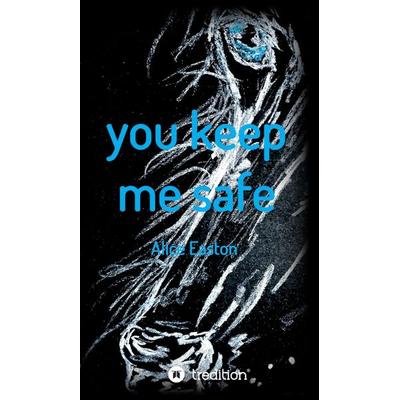 you keep me safe, Gebundene Ausgabe von Alice Easton, Tredition, 978-3-347-29835-4