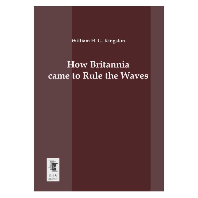 EHV-History How Britannia came to Rule the Waves (Englisch, Softcover, William H G Kingston) (55511373)