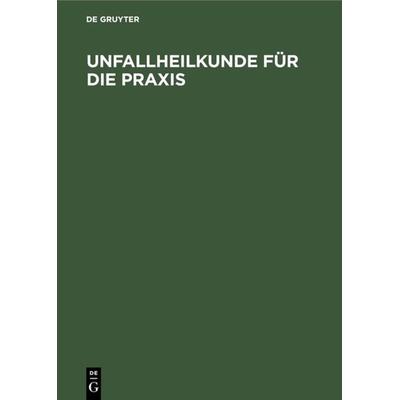 Unfallheilkunde für die Praxis, Gebundene Ausgabe von , De Gruyter, 978-3-11-010601-5