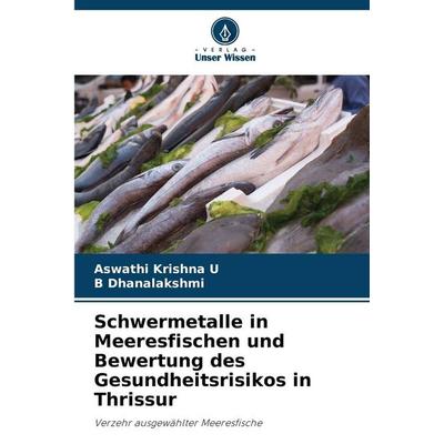 Schwermetalle in Meeresfischen und Bewertung des Gesundheitsrisikos in Thrissur, Taschenbuch von Aswathi Krishna U.,B. Dhanalakshmi, Verlag Unser