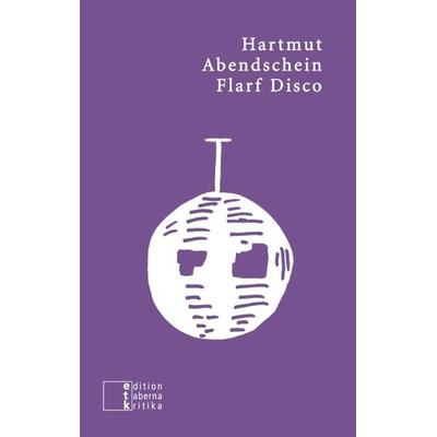 Flarf Disco, Taschenbuch von Hartmut Abendschein, Edition taberna kritika, 978-3-905846-34-8