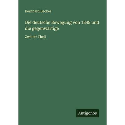 Die deutsche Bewegung von 1848 und die gegenwärtige, Taschenbuch von Bernhard Becker, Antigonos Verlag, 978-3-566-00467-5