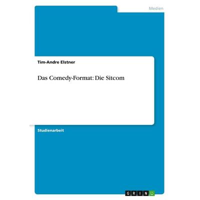 Das Comedy-Format: Die Sitcom, Taschenbuch von Tim-Andre Elstner, GRIN, 978-3-640-32598-6