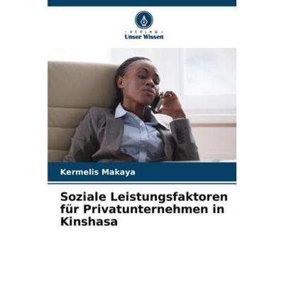 Soziale Leistungsfaktoren für Privatunternehmen in Kinshasa, Taschenbuch von Kermelis Makaya, Verlag Unser Wissen, 978-620-6-22478-5