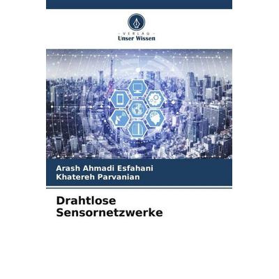Drahtlose Sensornetzwerke, Taschenbuch von Arash Ahmadi Esfahani,Khatereh Parvanian, Verlag Unser Wissen, 978-620-6-51972-0