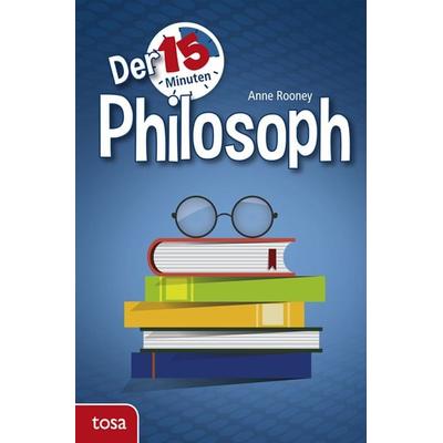 Der 15-Minuten Philosoph, Gebundene Ausgabe von Anne Rooney, Tosa, 978-3-86313-530-0