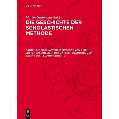 Die Scholastische Methode von ihren ersten Anfängen in der Väterliteratur bis zum Beginn des 12. Jahrhunderts, Gebundene Ausgabe von , De Gruyter,