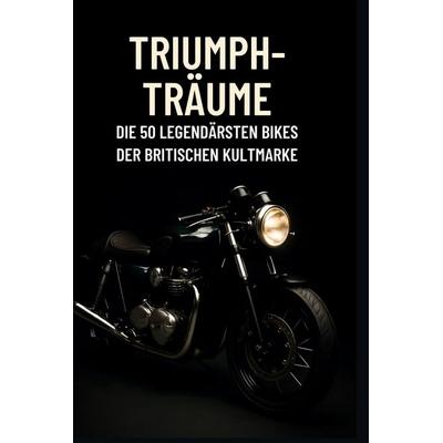 Triumph-Träume, Gebundene Ausgabe von Oliver Kaiser, BoD - Books on Demand, 978-3-695-37069-6