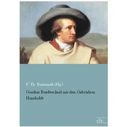 Goethes Briefwechsel mit den Gebrüdern Humboldt, Belletristik von Wilhelm von Humboldt, Alexander Von Humboldt, Johann Wolfgang von Goethe, F Th Bratranek