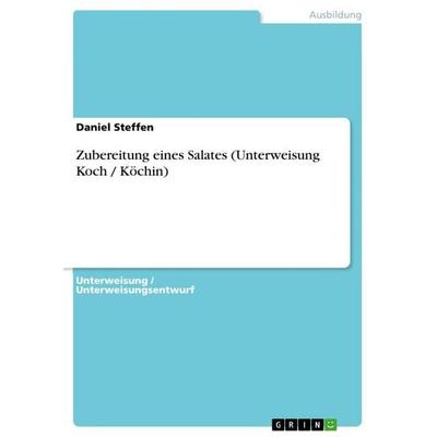 Zubereitung eines Salates (Unterweisung Koch / Köchin), Taschenbuch von Daniel Steffen, GRIN, 978-3-346-81413-5