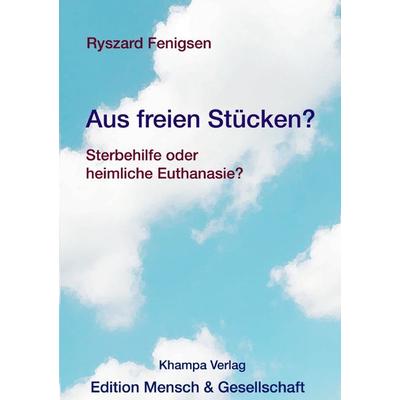 Edition Mensch und Gesellschaft im Khampa Verlag / Aus freien Stücken? Sterbehilfe oder heimliche Euthanasie?, Taschenbuch von Ryszard Fenigsen,