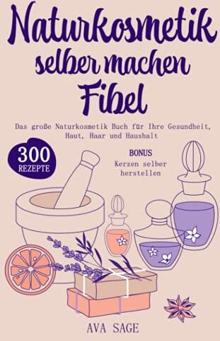 Ava Sage - Naturkosmetik selber machen Fibel: Das große Naturkosmetik Buch für Ihre Gesundheit, Haut, Haar und Haushalt. Inkl. 300 einfache, schnelle Rezepturen mit ätherischen Ölen, Kräutern und Heilpflanzen - Preis vom 09.10.2026 07:28:09 h