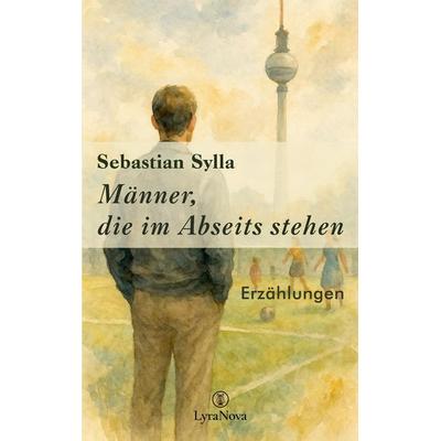 Männer, die im Abseits stehen, Taschenbuch von Sebastian Sylla, LyraNova Verlag, 978-3-9827997-0-4