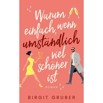 Warum einfach, wenn umständlich viel schöner ist, Taschenbuch von Birgit Gruber, BookRix GmbH & Co. KG, 978-3-7554-2353-9