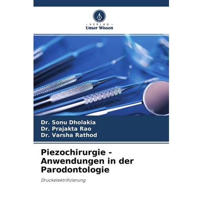 Piezochirurgie - Anwendungen in der Parodontologie, Taschenbuch von Sonu Dholakia,Prajakta Rao,Varsha Rathod, Verlag Unser Wissen, 978-620-4-17483-9