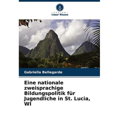 Eine nationale zweisprachige Bildungspolitik für Jugendliche in St. Lucia, WI, Taschenbuch von Gabriella Bellegarde, Verlag Unser Wissen,