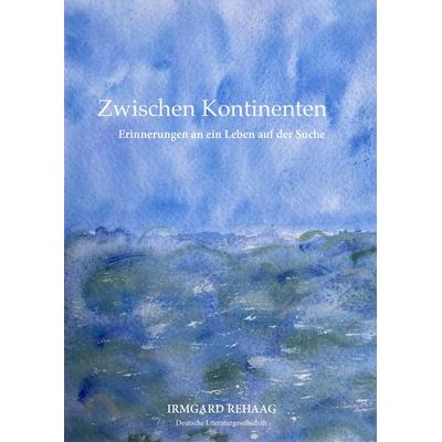 Zwischen Kontinenten, Taschenbuch von Irmgard Rehaag, Deutsche Literaturgesellschaft, 978-3-03831-369-4
