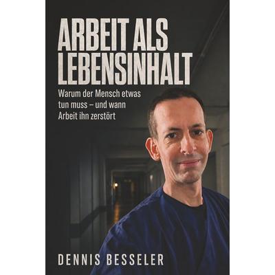 Arbeit als Lebensinhalt, Gebundene Ausgabe von Dennis Besseler, Tolino media, 978-3-695-67537-1