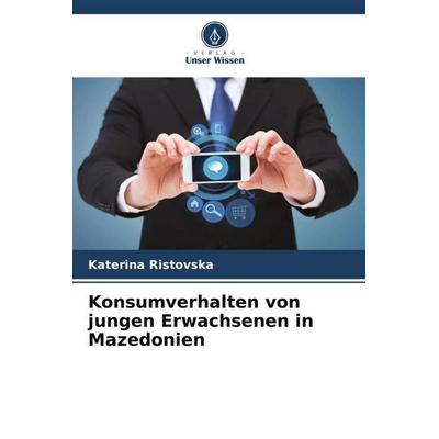 Konsumverhalten von jungen Erwachsenen in Mazedonien, Taschenbuch von Katerina Ristovska, Verlag Unser Wissen, 978-620-5-84050-4