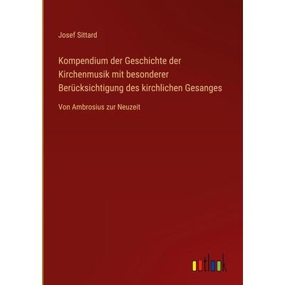 Kompendium der Geschichte der Kirchenmusik mit besonderer Berücksichtigung des kirchlichen Gesanges, Gebundene Ausgabe von Josef Sittard, Outlook,