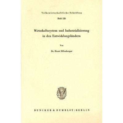 Wirtschaftssystem und Industrialisierung in den Entwicklungsländern., Taschenbuch von Horst Effenberger, Duncker & Humblot, 978-3-428-01856-7