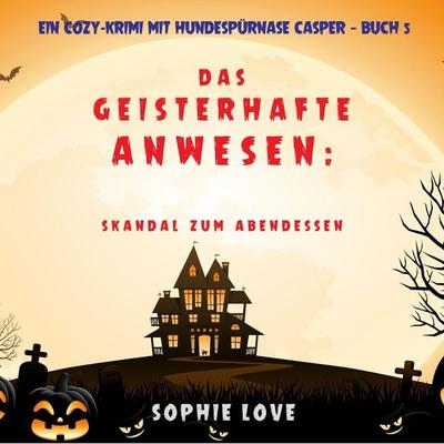 Das Geisterhafte Anwesen: Skandal zum Abendessen (Ein Cozy-Krimi mit Hundespürnase Casper — Buch 5) - Sophie Love, Audio, 9781094335254