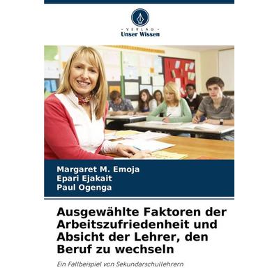 Ausgewählte Faktoren der Arbeitszufriedenheit und Absicht der Lehrer, den Beruf zu wechseln, Taschenbuch von Margaret M. Emoja,Epari Ejakait,Paul