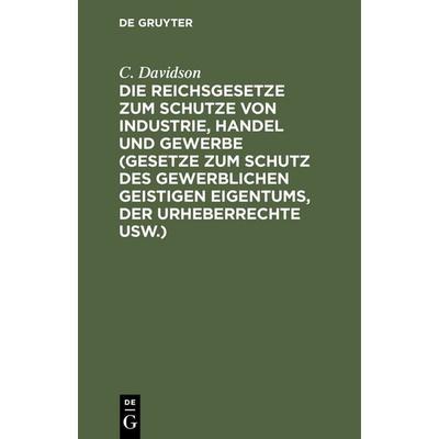 Die Reichsgesetze zum Schutze von Industrie, Handel und Gewerbe (Gesetze zum Schutz des gewerblichen geistigen Eigentums, der Urheberrechte usw.),