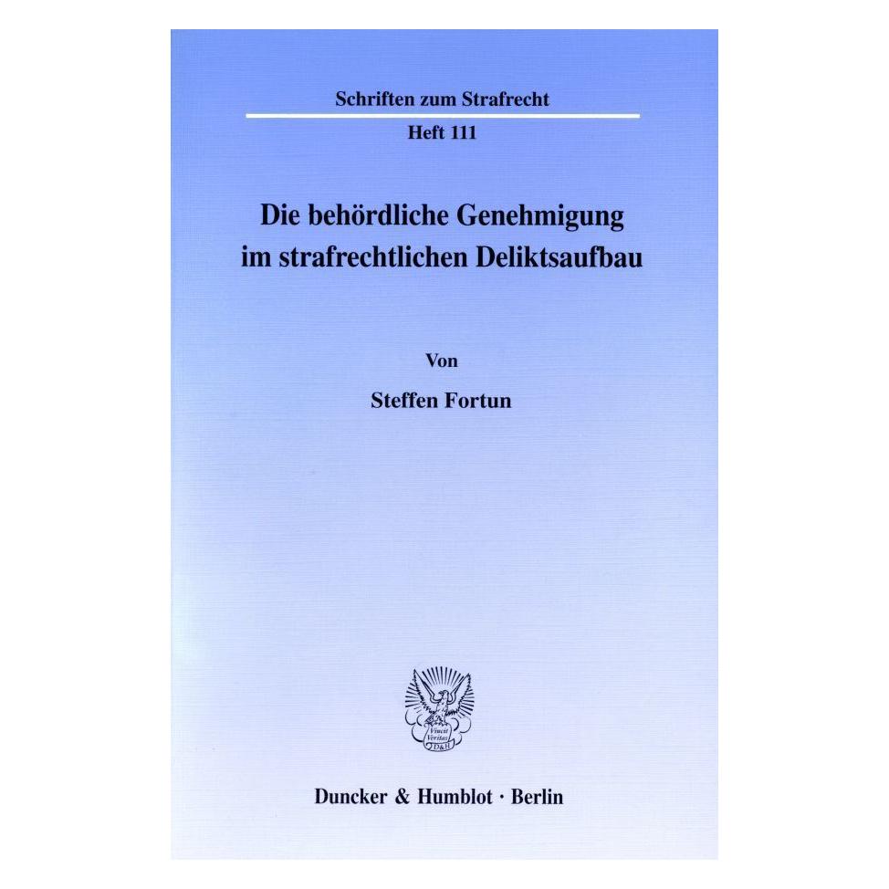 Duncker & Humblot Die behördliche Genehmigung im strafrechtlichen Deliktsaufbau. (Deutsch, Softcover, Steffen Fortun) (55271896)