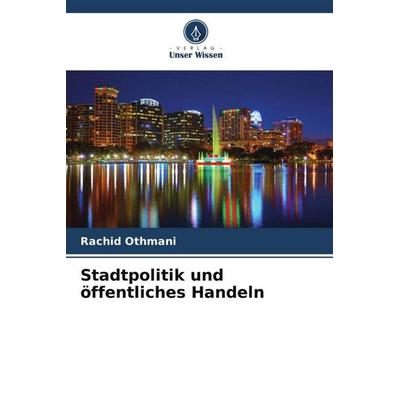 Stadtpolitik und öffentliches Handeln, Taschenbuch von Rachid Othmani, Verlag Unser Wissen, 978-620-5-94917-7